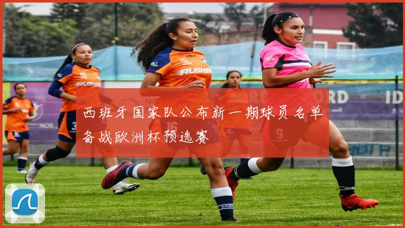 西班牙国家队公布新一期球员名单备战欧洲杯预选赛