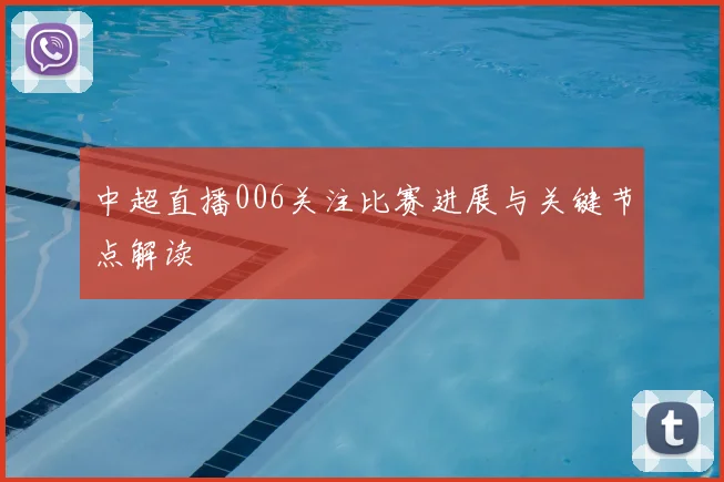 中超直播006关注比赛进展与关键节点解读