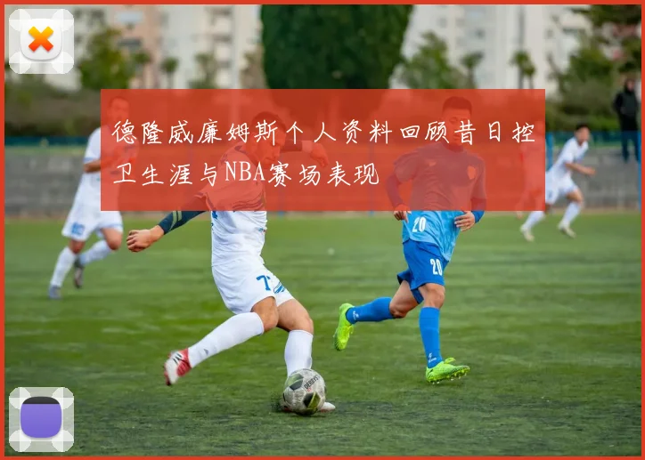 德隆威廉姆斯个人资料回顾昔日控卫生涯与NBA赛场表现